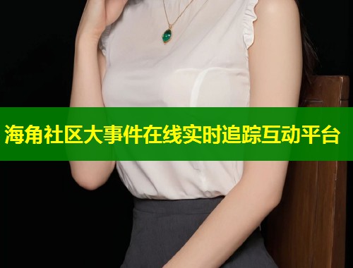 海角社区大事件在线实时追踪互动平台  第2张