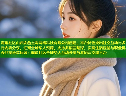 海角社区由西安叁点零网络科技有限公司创建，平台特色突出社交互动与多元内容分享，汇聚全球华人资源，支持多语言翻译，实现生活经验与职业机会共享推荐标题：海角社区全球华人互动分享与多语言交流平台