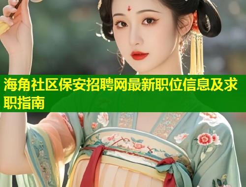 海角社区保安招聘网最新职位信息及求职指南