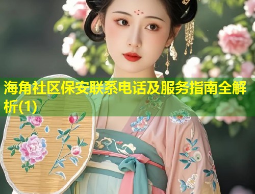 海角社区保安联系电话及服务指南全解析(1)