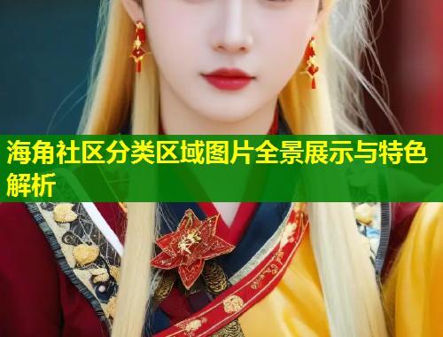 海角社区分类区域图片全景展示与特色解析