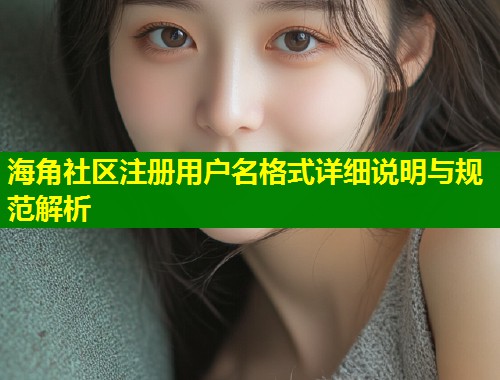 海角社区注册用户名格式详细说明与规范解析  第2张