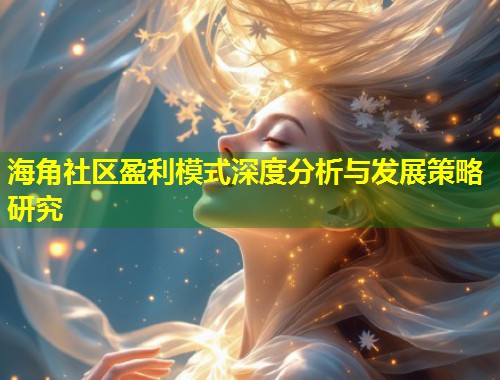 海角社区盈利模式深度分析与发展策略研究