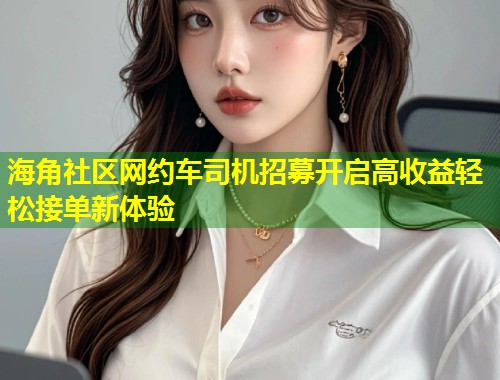 海角社区网约车司机招募开启高收益轻松接单新体验