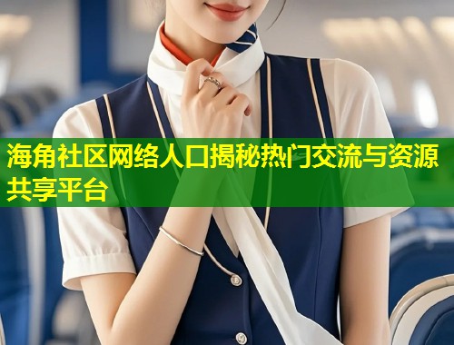 海角社区网络人口揭秘热门交流与资源共享平台  第2张