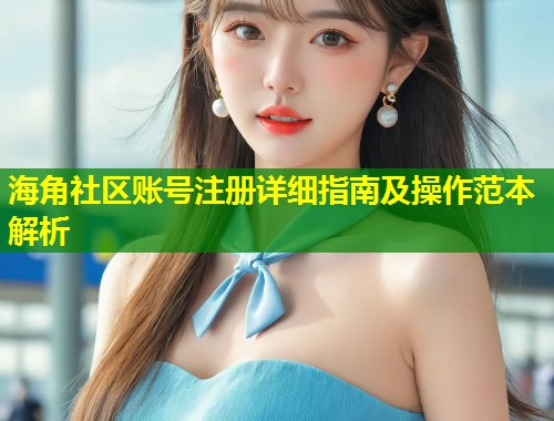 海角社区账号注册详细指南及操作范本解析  第2张