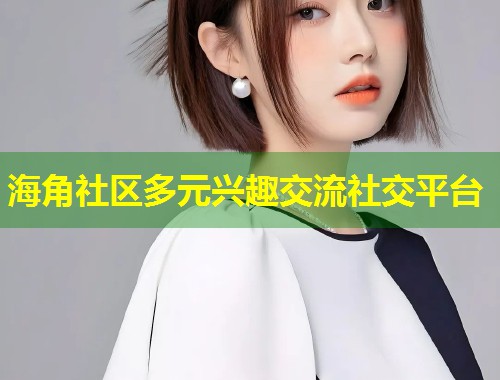 海角社区多元兴趣交流社交平台  第1张