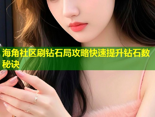 海角社区刷钻石局攻略快速提升钻石数秘诀