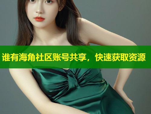 谁有海角社区账号共享，快速获取资源